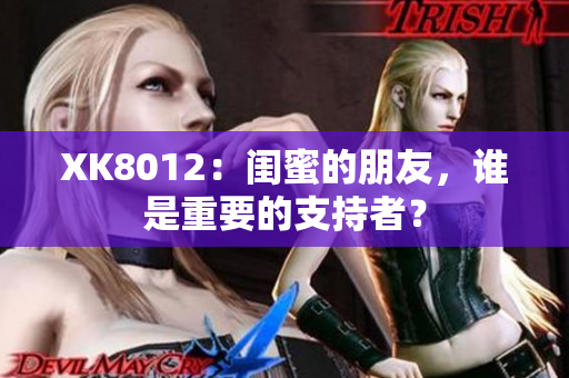 XK8012：閨蜜的朋友，誰(shuí)是重要的支持者？