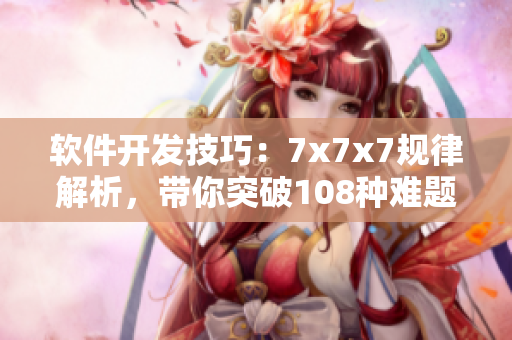 軟件開發(fā)技巧：7x7x7規(guī)律解析，帶你突破108種難題