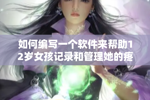 如何編寫一個軟件來幫助12歲女孩記錄和管理她的疼痛感受？
