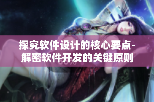 探究軟件設(shè)計(jì)的核心要點(diǎn)-解密軟件開發(fā)的關(guān)鍵原則