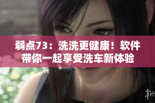 弱點73：洗洗更健康！軟件帶你一起享受洗車新體驗