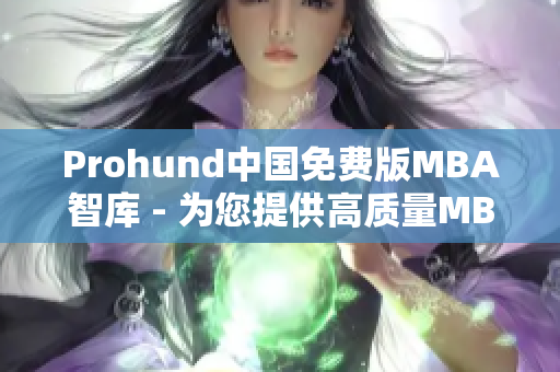 Prohund中國免費版MBA智庫 - 為您提供高質(zhì)量MBA教育資源的神器!