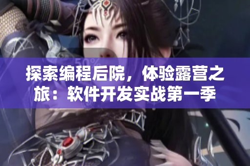 探索編程后院，體驗露營之旅：軟件開發(fā)實戰(zhàn)第一季