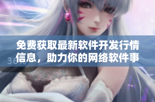 免費(fèi)獲取最新軟件開發(fā)行情信息，助力你的網(wǎng)絡(luò)軟件事業(yè)發(fā)展！