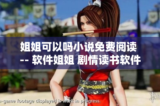 姐姐可以嗎小說免費閱讀 -- 軟件姐姐 劇情讀書軟件免費暢讀