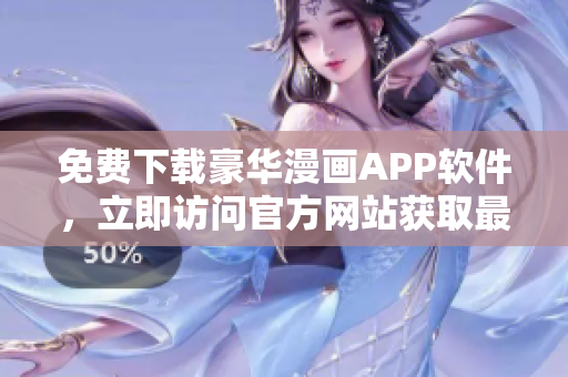 免費下載豪華漫畫APP軟件，立即訪問官方網(wǎng)站獲取最新版本
