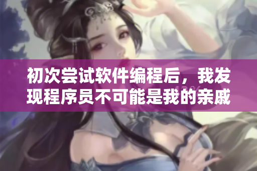 初次嘗試軟件編程后，我發(fā)現(xiàn)程序員不可能是我的親戚