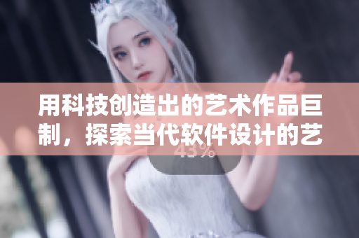 用科技創(chuàng)造出的藝術作品巨制，探索當代軟件設計的藝術之路。