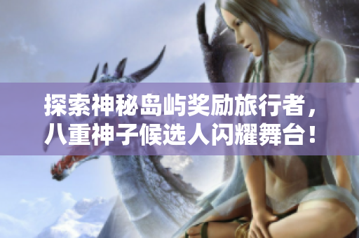 探索神秘島嶼獎(jiǎng)勵(lì)旅行者，八重神子候選人閃耀舞臺(tái)！
