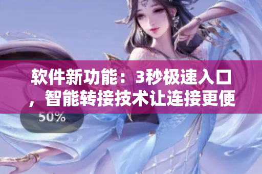 軟件新功能：3秒極速入口，智能轉(zhuǎn)接技術(shù)讓連接更便捷