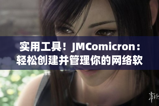 實(shí)用工具！JMComicron：輕松創(chuàng)建并管理你的網(wǎng)絡(luò)軟件