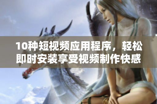 10種短視頻應(yīng)用程序，輕松即時安裝享受視頻制作快感
