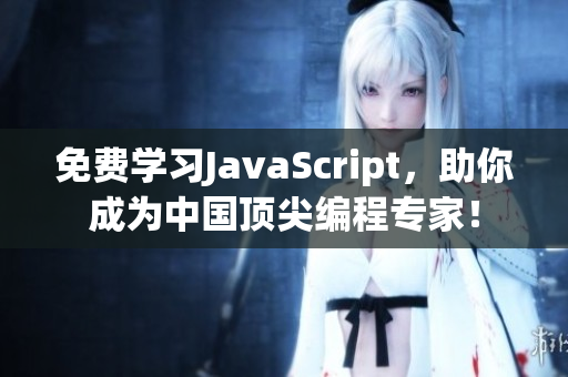 免費(fèi)學(xué)習(xí)JavaScript，助你成為中國(guó)頂尖編程專家！