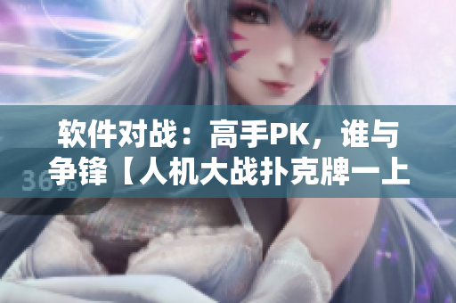 軟件對戰(zhàn)：高手PK，誰與爭鋒【人機(jī)大戰(zhàn)撲克牌一上一下】