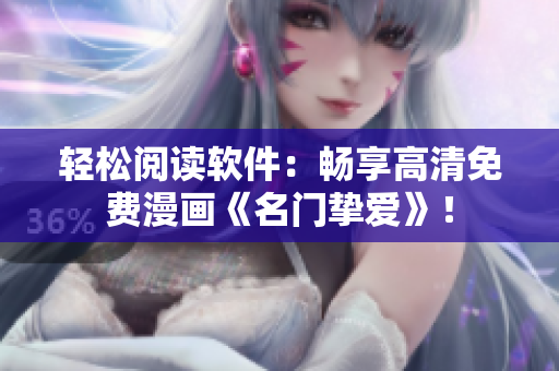 輕松閱讀軟件：暢享高清免費(fèi)漫畫《名門摯愛》！