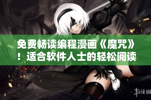免費(fèi)暢讀編程漫畫《魔咒》！適合軟件人士的輕松閱讀材料