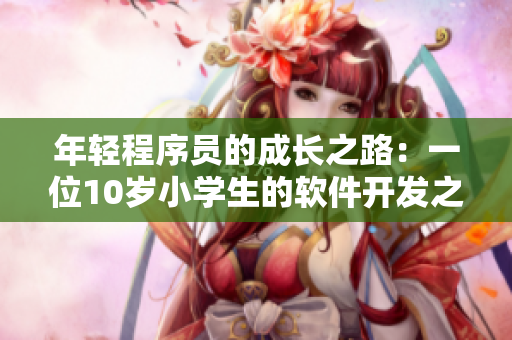 年輕程序員的成長之路：一位10歲小學(xué)生的軟件開發(fā)之旅