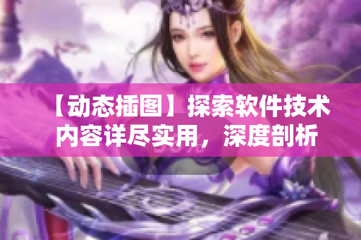 【動態(tài)插圖】探索軟件技術(shù)  內(nèi)容詳盡實用，深度剖析軟件創(chuàng)新與發(fā)展