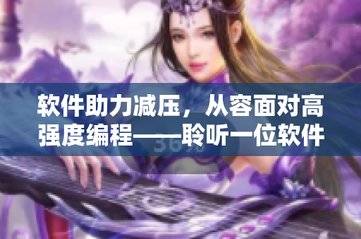 軟件助力減壓，從容面對高強度編程——聆聽一位軟件媽媽的建議