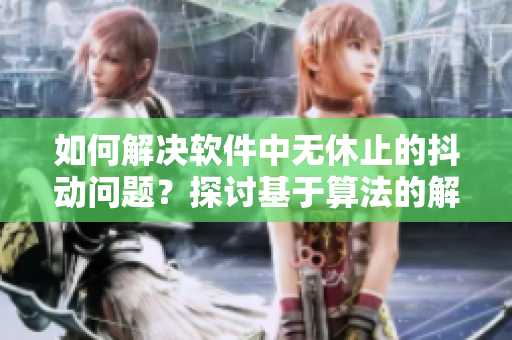 如何解決軟件中無休止的抖動問題？探討基于算法的解決方案