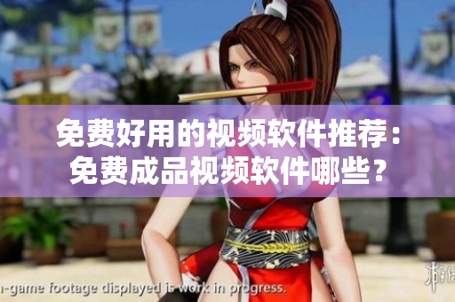 免費好用的視頻軟件推薦：免費成品視頻軟件哪些？