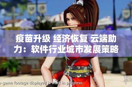 疫苗升級 經(jīng)濟(jì)恢復(fù) 云端助力：軟件行業(yè)城市發(fā)展策略