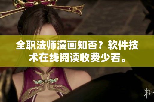 全職法師漫畫知否？軟件技術(shù)在線閱讀收費(fèi)少若。