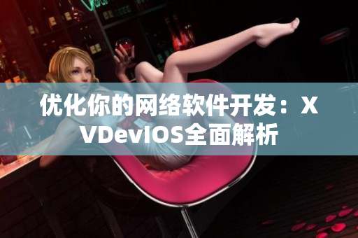 優(yōu)化你的網(wǎng)絡(luò)軟件開發(fā)：XVDevIOS全面解析