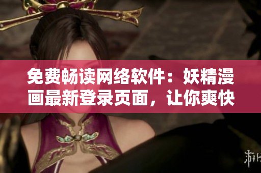 免費(fèi)暢讀網(wǎng)絡(luò)軟件：妖精漫畫(huà)最新登錄頁(yè)面，讓你爽快體驗(yàn)高品質(zhì)漫畫(huà)！