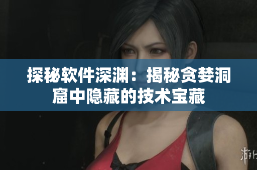 探秘軟件深淵：揭秘貪婪洞窟中隱藏的技術寶藏