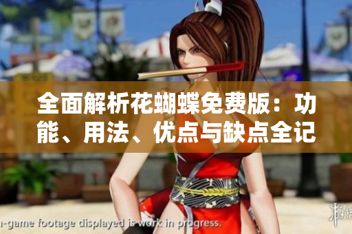 全面解析花蝴蝶免費(fèi)版：功能、用法、優(yōu)點(diǎn)與缺點(diǎn)全記錄