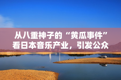 從八重神子的“黃瓜事件”看日本音樂產(chǎn)業(yè)，引發(fā)公眾思考！