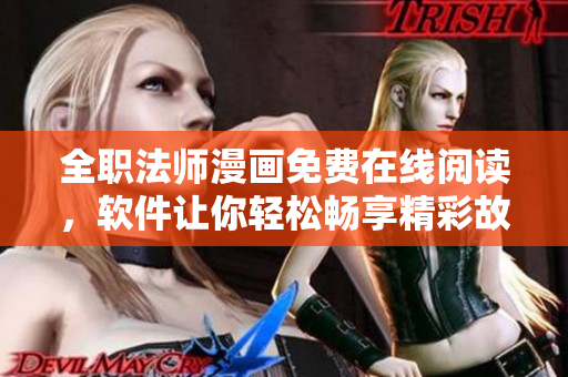 全職法師漫畫(huà)免費(fèi)在線閱讀，軟件讓你輕松暢享精彩故事