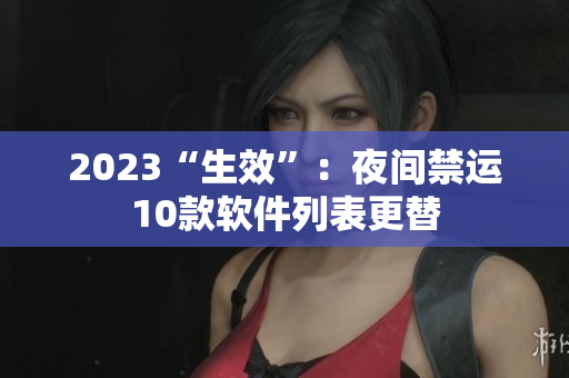 2023“生效”：夜間禁運10款軟件列表更替