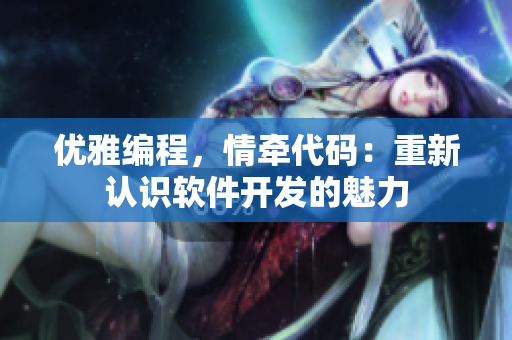 優(yōu)雅編程，情牽代碼：重新認識軟件開發(fā)的魅力