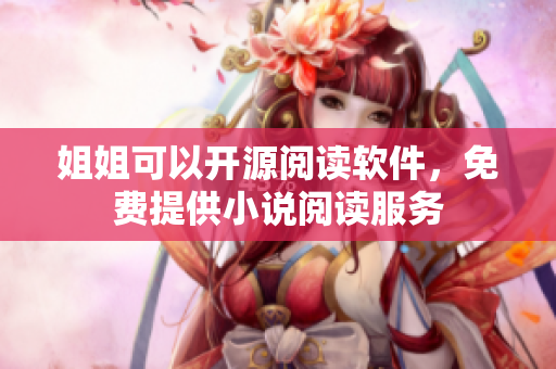 姐姐可以開(kāi)源閱讀軟件，免費(fèi)提供小說(shuō)閱讀服務(wù)