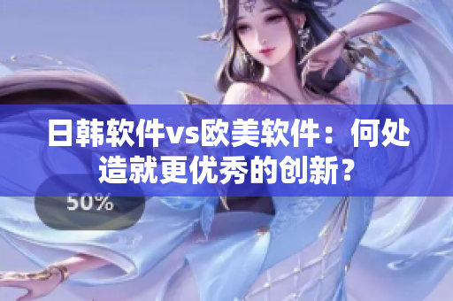 日韓軟件vs歐美軟件：何處造就更優(yōu)秀的創(chuàng)新？