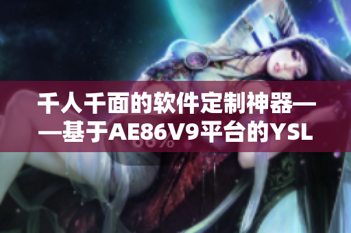 千人千面的軟件定制神器——基于AE86V9平臺(tái)的YSL全能網(wǎng)絡(luò)工具