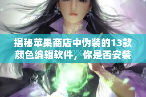 揭秘蘋果商店中偽裝的13款顏色編輯軟件，你是否安裝了其中的某一款？