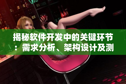 揭秘軟件開發(fā)中的關(guān)鍵環(huán)節(jié)：需求分析、架構(gòu)設(shè)計(jì)及測(cè)試驗(yàn)證！