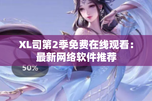XL司第2季免費(fèi)在線觀看：最新網(wǎng)絡(luò)軟件推薦