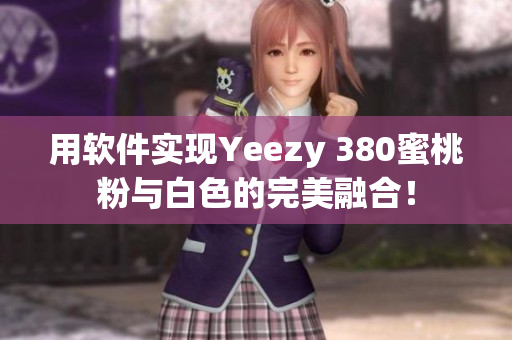 用軟件實現(xiàn)Yeezy 380蜜桃粉與白色的完美融合！