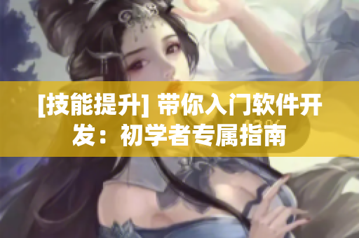 [技能提升] 帶你入門(mén)軟件開(kāi)發(fā)：初學(xué)者專屬指南