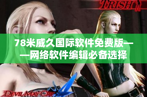 78米威久國(guó)際軟件免費(fèi)版——網(wǎng)絡(luò)軟件編輯必備選擇