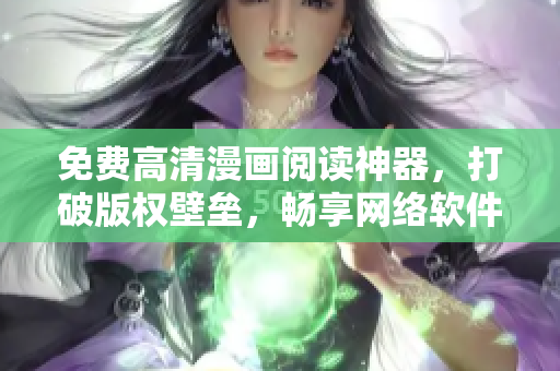 免費(fèi)高清漫畫(huà)閱讀神器，打破版權(quán)壁壘，暢享網(wǎng)絡(luò)軟件世界！