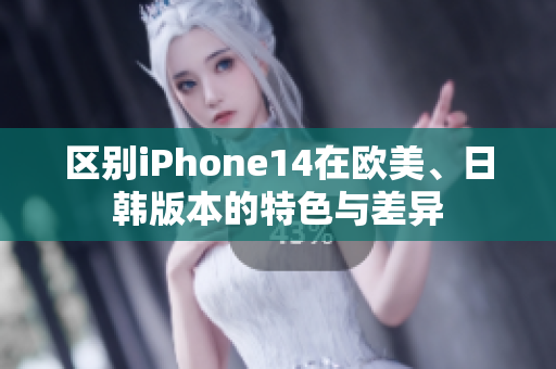 區(qū)別iPhone14在歐美、日韓版本的特色與差異