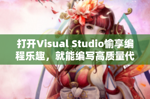 打開Visual Studio愉享編程樂趣，就能編寫高質(zhì)量代碼！