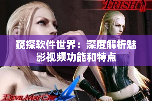 窺探軟件世界：深度解析魅影視頻功能和特點