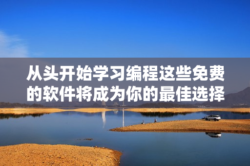從頭開始學習編程這些免費的軟件將成為你的最佳選擇！