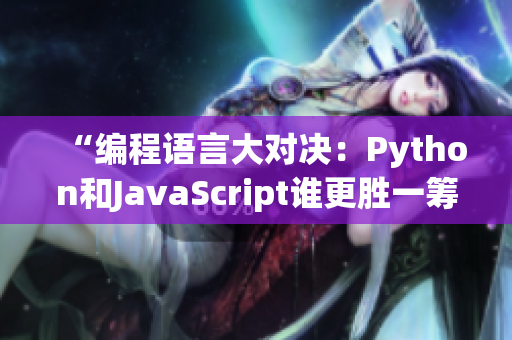 “編程語言大對決：Python和JavaScript誰更勝一籌？”